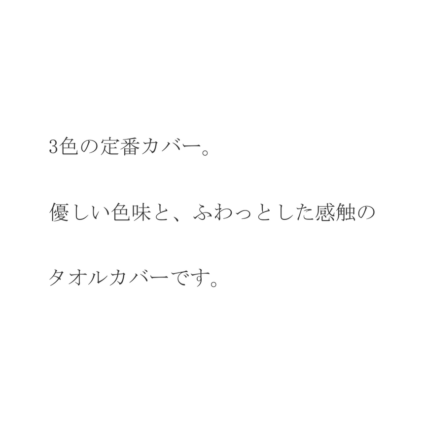 3色の定番カバー。優しい色味とふわっとした感触のタオルカバーです。